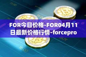 FOR今日价格-FOR04月11日最新价格行情-forceprotocol最新走势消息