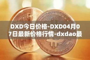 DXD今日价格-DXD04月07日最新价格行情-dxdao最新走势消息