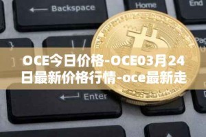 OCE今日价格-OCE03月24日最新价格行情-oce最新走势消息