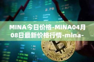 MINA今日价格-MINA04月08日最新价格行情-mina-protocoliou最新走势消息
