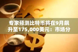 专家预测比特币将在9月飙升至175,000美元：市场分析与时间表