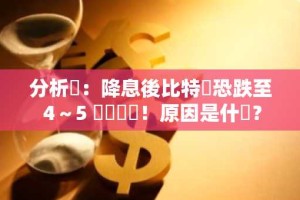 分析師：降息後比特幣恐跌至 4～5 萬鎂區間！原因是什麼？