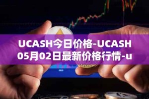 UCASH今日价格-UCASH05月02日最新价格行情-ucash最新走势消息