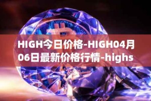 HIGH今日价格-HIGH04月06日最新价格行情-highstreet最新走势消息