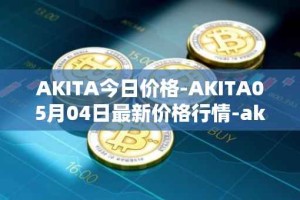 AKITA今日价格-AKITA05月04日最新价格行情-akita-inu最新走势消息