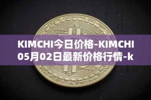 KIMCHI今日价格-KIMCHI05月02日最新价格行情-kimchi-finance最新走势消息