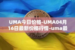 UMA今日价格-UMA04月16日最新价格行情-uma最新走势消息