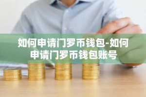 如何申请门罗币钱包-如何申请门罗币钱包账号