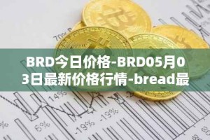 BRD今日价格-BRD05月03日最新价格行情-bread最新走势消息