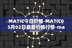 MATIC今日价格-MATIC05月02日最新价格行情-matic-network最新走势消息