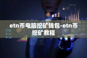 etn币电脑挖矿钱包-etn币挖矿教程