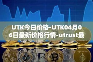 UTK今日价格-UTK04月06日最新价格行情-utrust最新走势消息