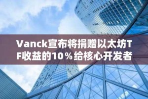 Vanck宣布将捐赠以太坊TF收益的10％给核心开发者