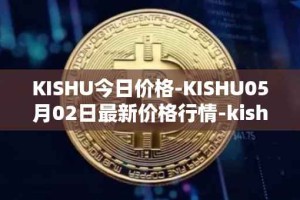 KISHU今日价格-KISHU05月02日最新价格行情-kishu-inu最新走势消息