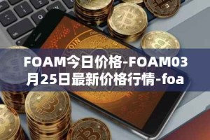 FOAM今日价格-FOAM03月25日最新价格行情-foam最新走势消息