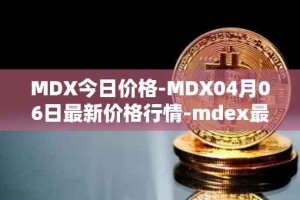MDX今日价格-MDX04月06日最新价格行情-mdex最新走势消息