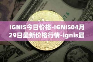 IGNIS今日价格-IGNIS04月29日最新价格行情-ignis最新走势消息