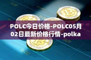 POLC今日价格-POLC05月02日最新价格行情-polka-city最新走势消息