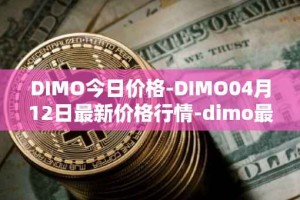 DIMO今日价格-DIMO04月12日最新价格行情-dimo最新走势消息