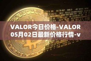VALOR今日价格-VALOR05月02日最新价格行情-valor-token最新走势消息