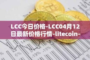LCC今日价格-LCC04月12日最新价格行情-litecoin-cash最新走势消息