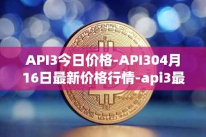 API3今日价格-API304月16日最新价格行情-api3最新走势消息