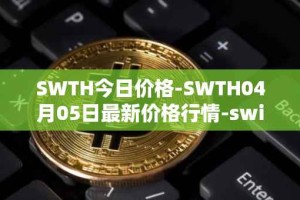 SWTH今日价格-SWTH04月05日最新价格行情-switcheo最新走势消息
