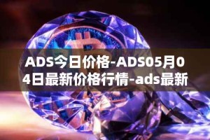 ADS今日价格-ADS05月04日最新价格行情-ads最新走势消息