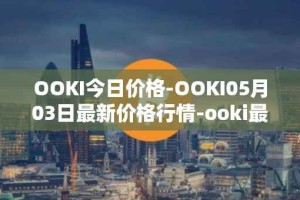 OOKI今日价格-OOKI05月03日最新价格行情-ooki最新走势消息