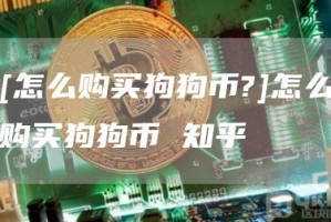 [怎么购买狗狗币?]怎么购买狗狗币 知乎