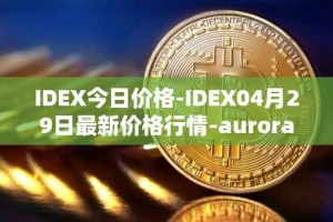 IDEX今日价格-IDEX04月29日最新价格行情-aurora-dao最新走势消息