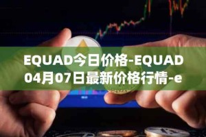 EQUAD今日价格-EQUAD04月07日最新价格行情-equad最新走势消息