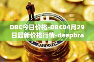 DBC今日价格-DBC04月29日最新价格行情-deepbrain-chain最新走势消息