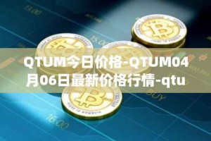 QTUM今日价格-QTUM04月06日最新价格行情-qtum最新走势消息