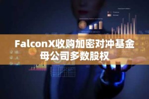 FalconX收购加密对冲基金母公司多数股权