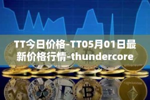 TT今日价格-TT05月01日最新价格行情-thundercore最新走势消息