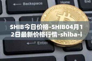SHIB今日价格-SHIB04月12日最新价格行情-shiba-inu最新走势消息