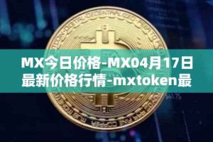 MX今日价格-MX04月17日最新价格行情-mxtoken最新走势消息