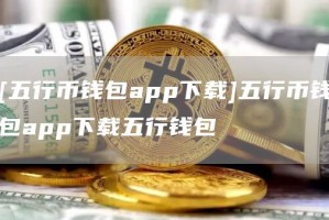 [五行币钱包app下载]五行币钱包app下载五行钱包