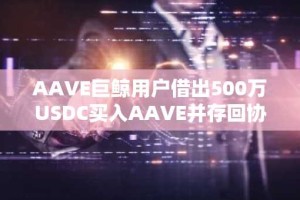 AAVE巨鲸用户借出500万USDC买入AAVE并存回协议