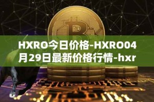 HXRO今日价格-HXRO04月29日最新价格行情-hxro最新走势消息
