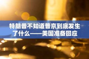 特朗普不知道普京到底发生了什么——美国准备回应