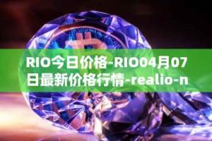 RIO今日价格-RIO04月07日最新价格行情-realio-network最新走势消息