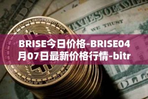 BRISE今日价格-BRISE04月07日最新价格行情-bitrise-token最新走势消息