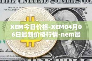 XEM今日价格-XEM04月06日最新价格行情-nem最新走势消息