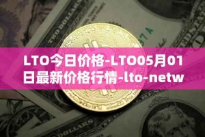 LTO今日价格-LTO05月01日最新价格行情-lto-network最新走势消息