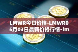 LMWR今日价格-LMWR05月03日最新价格行情-lmwr最新走势消息