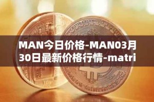 MAN今日价格-MAN03月30日最新价格行情-matrix-ai-network最新走势消息