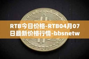 RTB今日价格-RTB04月07日最新价格行情-bbsnetwork最新走势消息