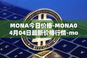 MONA今日价格-MONA04月04日最新价格行情-monacoin最新走势消息